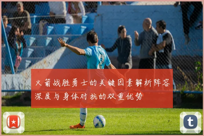 火箭战胜勇士的关键因素解析阵容深度与身体对抗的双重优势