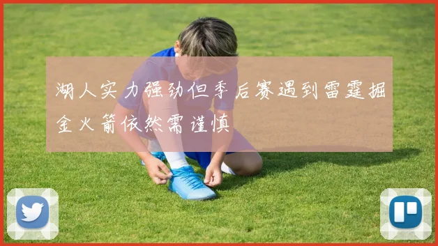 湖人实力强劲但季后赛遇到雷霆掘金火箭依然需谨慎