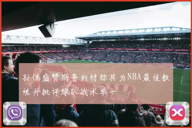 孙悦盛赞斯普利特称其为NBA最佳教练并批评球队战术单一
