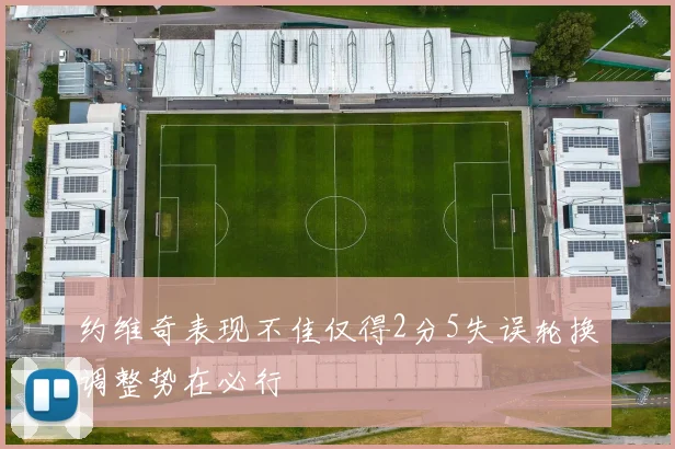 约维奇表现不佳仅得2分5失误轮换调整势在必行